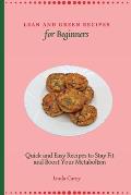 Lean and Green Recipes for Beginners: Quick and Easy Recipes to Stay Fit and Boost Your Metabolism