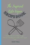 The Inspired Keto Vegan Recipe Book: Simple and affordable recipes for your healthy but tasty keto vegan diet