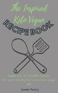 The Inspired Keto Vegan Recipe Book: Simple and affordable recipes for your healthy but tasty keto vegan diet