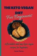 The Keto Vegan Diet for beginners: Affordable and easy keto vegan recipes for beginners