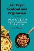 Air Fryer Seafood and Vegetarian Recipes: A Collection of Delicious Recipes with no Meat for Preparing Healthy Meals With your Air Fryer