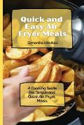 Quick and Easy Air Fryer Meals: A Cooking Guide for Simple and Quick Air Fryer Meals