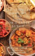 The Ultimate Comfort Food Guide For A Tasty Lunch: Super simple cookbook for everyday comfort food meals