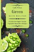 Green Keto Recipes: A Collection Super Healthy Vegetable-Based Keto Recipes