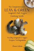 The Comprehensive Lean & Green Seafood And Veggie Cooking Guide: Healthy Seafood & Veggie Recipes For Beginners