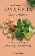 The Complete Lean & Green Lunch Cookbook: Delicious Lean & Green Lunch Recipes For Beginners