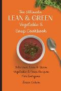 The Ultimate Lean & Green Vegetable & Soup Cookbook: Delicious Lean & Green Vegetable & Soup Recipes For Everyone