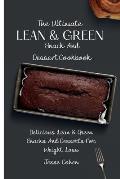 The Ultimate Lean & Green Snack And Desset Cookbook: Delicious Lean & Green Snacks And Desserts For Weight Loss