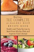 The Complete Alkaline Diet Recipe Book: Healthy and Tasty Recipes to Start Your Alkaline Diet and Improve Your Lifestyle