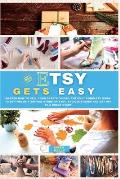 Etsy Gets Easy: Master How to Sell your Crafts Online. The Only Complete Guide to Setting Up a Virtual Store on Etsy. Avoid Mistakes a