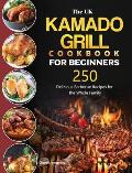 The UK Kamado Grill Cookbook For Beginners: 250 Delicious Barbecue Recipes for the Whole Family