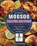 The Ultimate MOOSOO Electric Airfryer Cookbook: Easy and Delicious Recipes For Fast and Healthy Meals