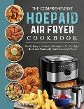 The Comprehensive Hoepaid Air Fryer Cookbook: Quick, Easy and Healthy Recipes to Air Fry, Bake, Broil, and Roast with Your Hoepaid Air Fryer