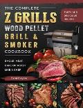 The Complete Z Grills Wood Pellet Grill and Smoker Cookbook: Tasty and Delicious Recipes to Smoke, Meat, Bake or Roast Like a Chef