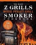 The Easy Z Grills Wood Pellet Grill And Smoker Cookbook: The Best 550 Delicious And Step-by-Step Recipes For Smoking And Grilling