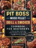 Pit Boss Wood Pellet Grill and Smoker Cookbook For Beginners: A Complete Guide to Master your Wood Pellet Smoker and Grill. Smoke Meat, Bake or Roast