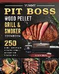Yummy Pit Boss Wood Pellet Grill and Smoker Cookbook: 250 Quick, Savory and Creative Recipes for Fast And Healthy Meals