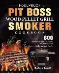 Foolproof Pit Boss Wood Pellet Grill and Smoker Cookbook: 600 Delicious Recipes to Master the Barbecue and Enjoy it with Friends and Family