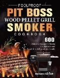 Foolproof Pit Boss Wood Pellet Grill and Smoker Cookbook: 600 Delicious Recipes to Master the Barbecue and Enjoy it with Friends and Family