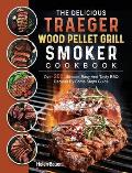The Delicious Traeger Wood Pellet Grill And Smoker Cookbook: Over 200 Ultimate, Easy And Tasty BBQ Recipes By Some Steps Guide