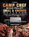 Yummy Camp Chef Wood Pellet Grill & Smoker Cookbook: Discover Lots of Succulent Recipes and Learn Beginners Tricks to Make Your First Grills with No P