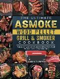 The Ultimate ASMOKE Wood Pellet Grill & Smoker Cookbook: The Easy And No-Fuss Recipes For Your Whole Family And Friends