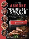 The New ASMOKE Wood Pellet Grill & Smoker cookbook: A step by step guide to master your Wood Pellet Grill & Smoker and cook the most delicious recipes