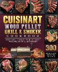 Cuisinart Wood Pellet Grill and Smoker Cookbook: 300 Quick and Healthy Recipes to Effortlessly Master Your Cuisinart Wood Pellet Grill and Smoker