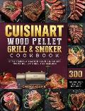 Cuisinart Wood Pellet Grill and Smoker Cookbook: 300 Quick and Healthy Recipes to Effortlessly Master Your Cuisinart Wood Pellet Grill and Smoker