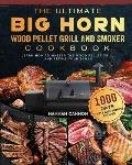The Ultimate BIG HORN Wood Pellet Grill And Smoker Cookbook: 1000-Day Tasty And Yummy Recipes To Learn How To Master The Wood Pellet Grill And Refine