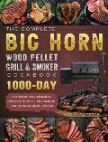 The Complete BIG HORN Wood Pellet Grill And Smoker Cookbook: 1000-Day Delicious And Amazing Recipes To Grill And Smoke For Smoked Meat Lovers