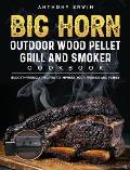 BIG HORN OUTDOOR Wood Pellet Grill & Smoker Cookbook: Budget-Friendly Recipes to Impress Your Friends and Family