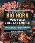 The Comprehensive BIG HORN Wood Pellet Grill And Smoker Cookbook: Become a BBQ Master With 550 Delicious Recipes For Smoking And Grilling: Beef, Pork,