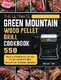 The Ultimate Green Mountain Wood Pellet Grill Cookbook: 550 Tasty and Healthy Recipes and Techniques for the Most Flavorful and Delicious Barbecue