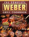 The Complete Weber Grill Cookbook: 550 Delicious, Easy & Healthy Recipes that Anyone Can Cook