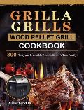 Grilla Grills Wood Pellet Grill Cookbook: 300 Tasty and Irresistible Recipes for the Whole Family