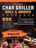 The Tasty Char Griller Grill & Smoker Cookbook: 600 Delicious Recipes for the Perfect BBQ. Smoke, Meat, Bake or Roast Like a Chef