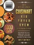 The Delicious Cuisinart Air Fryer Oven Cookbook: 1000-Day Delicious, healthy, appealing, and easy to make, Air Fryer Recipes for beginners