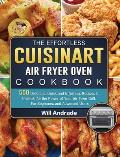 The Effortless Cuisinart Air Fryer Oven Cookbook: 550 Delicious, Quick and Effortless Recipes to Unleash All the Power of Your Air Fryer Grill. For Be