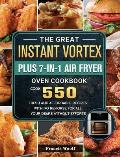 The Great Instant Vortex Plus 7-in-1 Air Fryer Oven Cookbook: Cook 550 Fresh and Affordable Recipes With No Remorse For All Your Dears Without Efforts