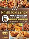 999 Hamilton Beach 11.6 QT Digital Air Fryer Oven Cookbook: The Comprehensive Guide to 999 Days Yummy, Fresh Recipes that Anyone Can Cook