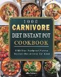 1000 Carnivore Diet Instant Pot Cookbook: 1000 Days Foolproof, Yummy Recipes that Anyone Can Cook