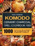Komodo Ceramic Charcoal Grill Cookbook 1000: 1000 Days Yummy, Relax Recipes and Techniques for the World's Best Barbecue