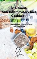 The Ultimate Anti-Inflammatory Diet Cookbook: Reduce Inflammation in the Body With Delicious Recipes