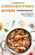 Convection Oven Cookbook: Delicious and Easy-to-Cook Countertop Convection Oven Recipes for Beginners