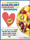 The Essential Alkaline Diet Cookbook for Beginners: 1o0+ Alkaline Recipes to Bring Your Body Back to Balance! Healthy Recipes to Enjoy Favorite Foods