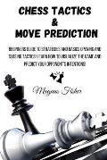 Chess Tactics and Move Prediction: Beginners Guide to Strategies and Basics Opening and Closing Tactics! Learn How to Visualize the Game and Predict Y