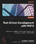 Test-Driven Development with PHP 8: Build extensible, reliable, and maintainable enterprise-level applications using TDD and BDD with PHP