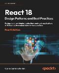 React 18 Design Patterns and Best Practices - Fourth Edition: Design, build, and deploy production-ready web applications with React by leveraging ind
