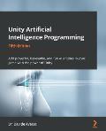 Unity Artificial Intelligence Programming - Fifth Edition: Add powerful, believable, and fun AI entities in your game with the power of Unity